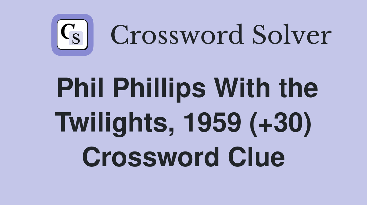 Phil phillips with the twilights 1959 30 crossword clue answers